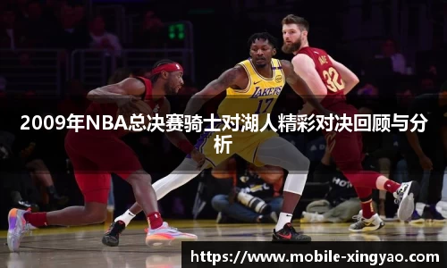 2009年NBA总决赛骑士对湖人精彩对决回顾与分析