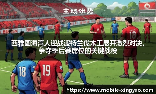 西雅图海湾人迎战波特兰伐木工展开激烈对决，争夺季后赛席位的关键战役